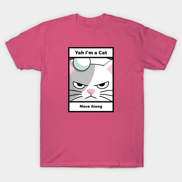 Yah I'm A Cat ... Move Along - Sarcastic Funny Silly T-Shirt by Carley Creative Designs